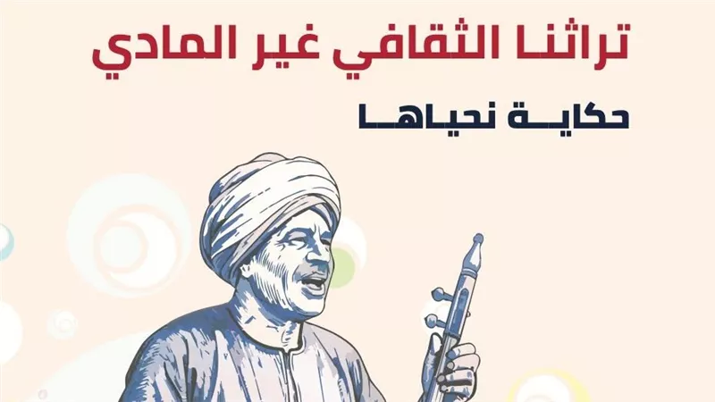 تراثنا الثقافي غير المادي حكاية نحياها.. نشرة جديدة تسلط الضوء على كنوز الهوية